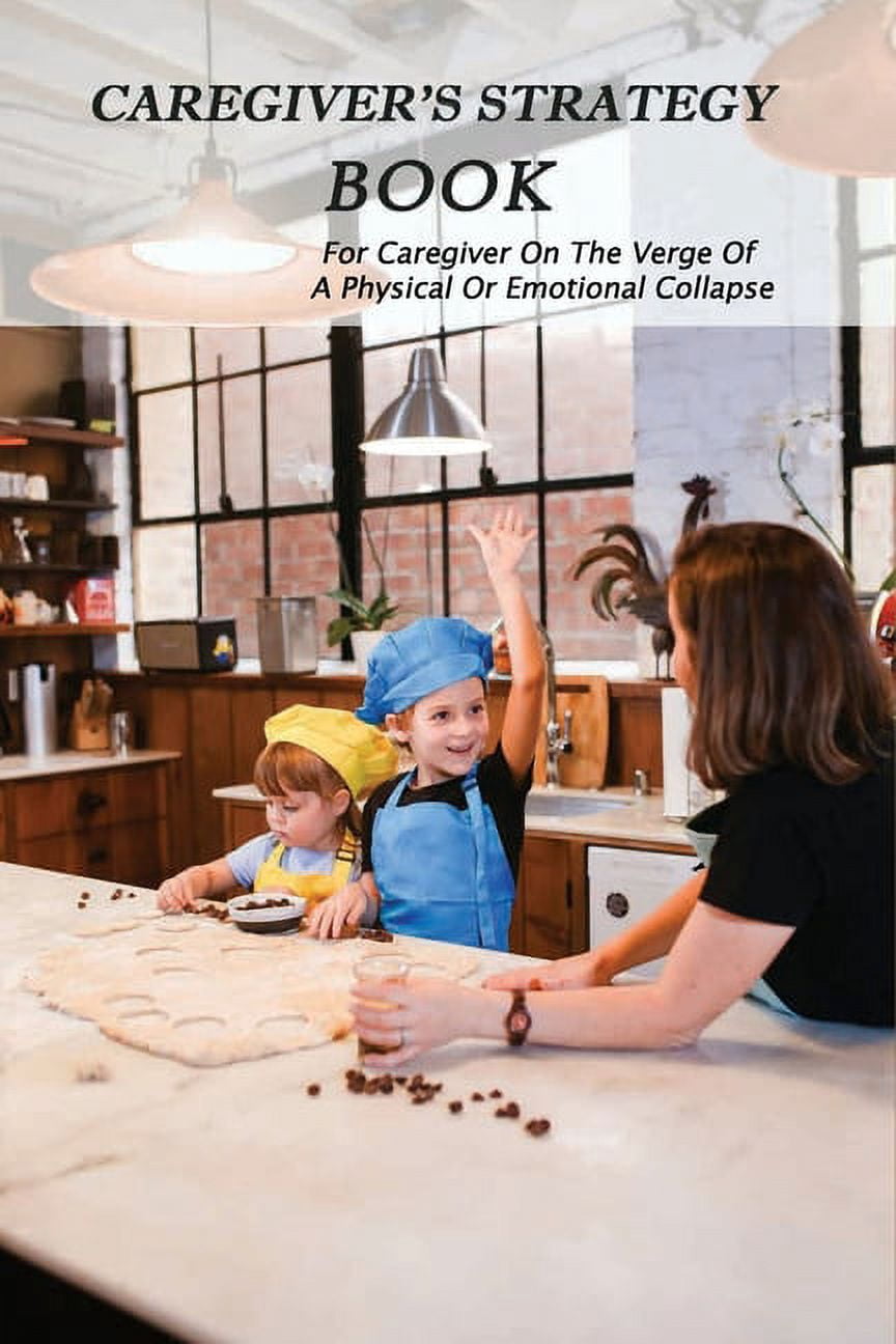Caregiver's Strategy Book: For Caregiver On The Verge Of A Physical Or ...