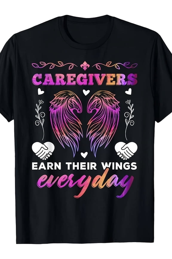 Caregivers Earn Their Wings Everyday Colorful Caregiving Tee Gift Unisex T-Shi