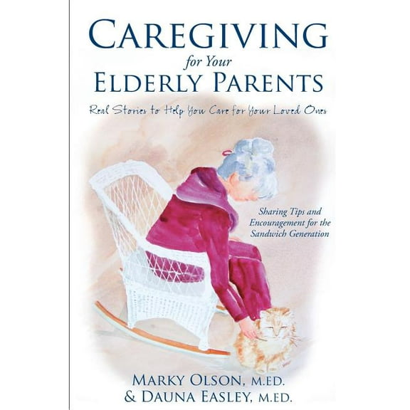Caregiving for Your Elderly Parents: Real Stories to Help You Care for Your Loved Ones