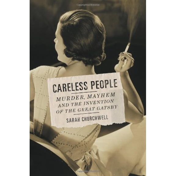 Pre-Owned Careless People: Murder, Mayhem, and the Invention of The Great Gatsby (Hardcover) 1594204748 9781594204746