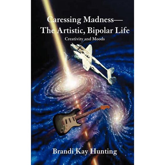 Caressing Madness--The Artistic, Bipolar Life: Creativity and Moods (Paperback)