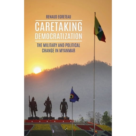 Caretaking Democratization: The Military and Political Change in Myanmar (Hardcover)