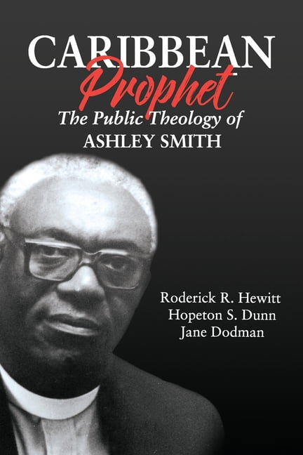 Prophet Roderic Caribbean Prophet: The Public Theology of Ashley Smith -- Roderick R ...