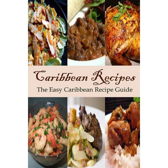 Caribbean Recipes: The Easy Caribbean Recipe Guide (Paperback)