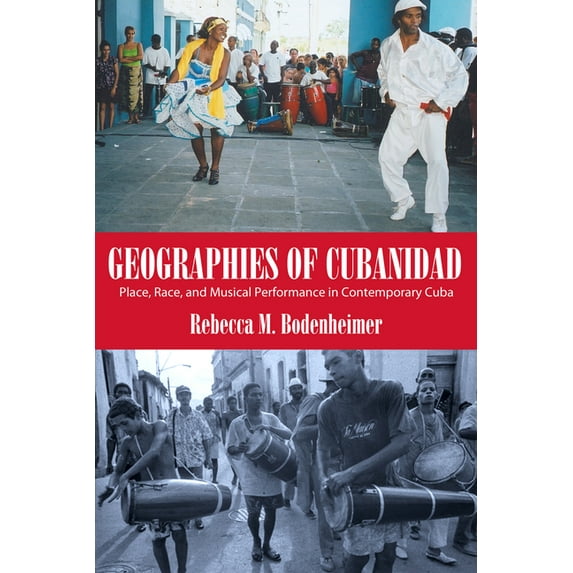 Caribbean Studies Geographies of Cubanidad: Place, Race, and Musical Performance in Contemporary Cuba, (Hardcover)