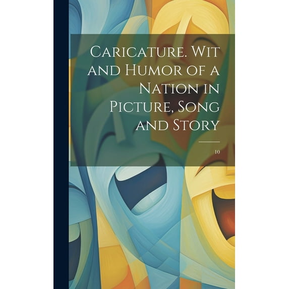 Caricature. Wit and Humor of a Nation in Picture, Song and Story: 10 (Hardcover)