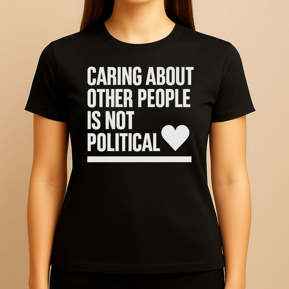 Caring About Other People Is Not Political - Inspiring Quote Women's T-Shirt