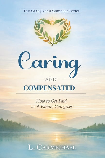 Caring And Compensated: How To Get Paid As A Family Caregiver, (Paperback)