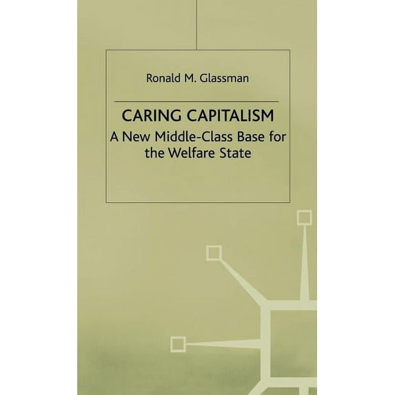 Caring Capitalism: A New Middle-Class Base for the Welfare State, (Hardcover)
