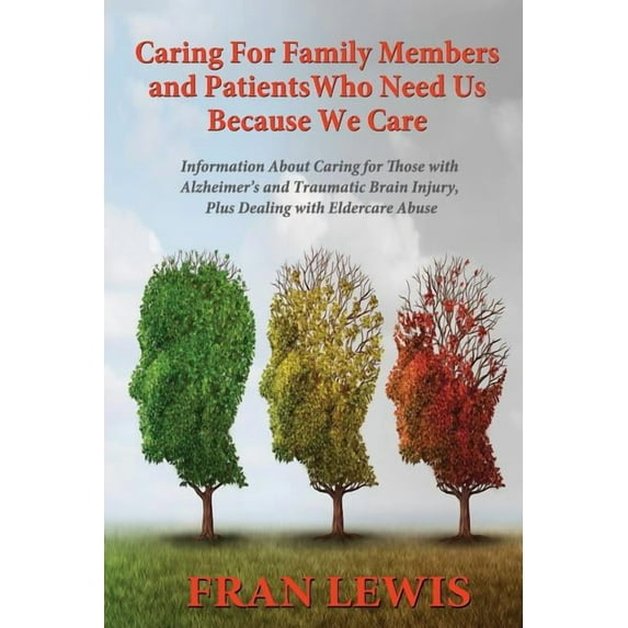 Caring for Family Members and Patients Who Need Us Because We Care: Information About Caring for Those with Alzheimer&ap, (Paperback)