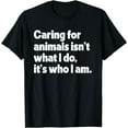 thumbnail image 1 of Caring For Animals Isn't What I Do It's Who I Am Rescue T-Shirt mens t shirt，black，women，funny，misfits，men，journey，t-shirt, 1 of 4