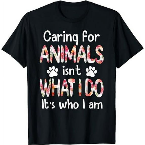Caring For Animals isn't What I Do It's Who I Am Dog Lover T-Shirt