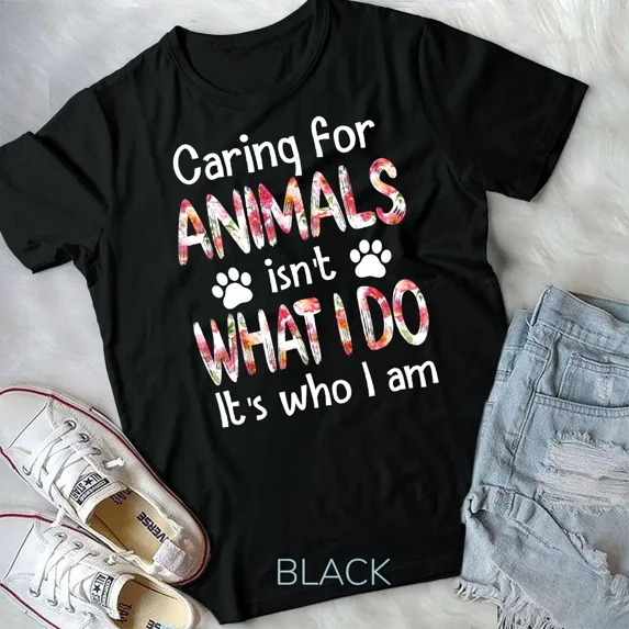 Caring For Animals isn't What I Do It's Who I Am Dog Lover Unisex T-shirt