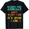 thumbnail image 1 of Caring For Animals isn't What I Do It's Who I Am T-Shirt, 1 of 3