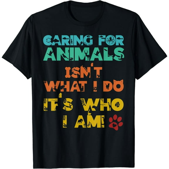 Caring For Animals isn't What I Do It's Who I Am T-Shirt