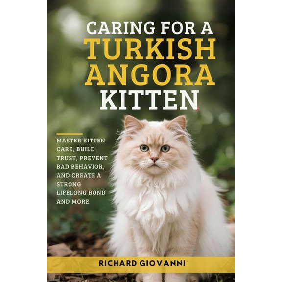 Caring For a Turkish Angora Kitten: Master Kitten Care, Build Trust, Prevent Bad Behavior, And Create a Strong Lifelong , (Paperback)
