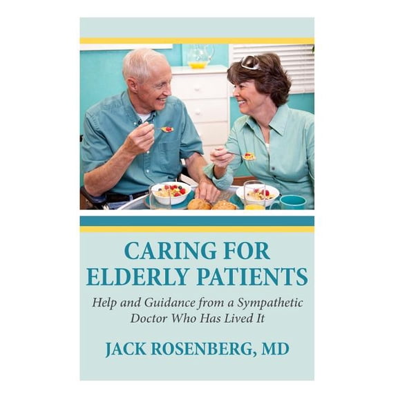 Caring for Elderly Patients: Help and Guidance from a Sympathetic Doctor Who Has Lived It