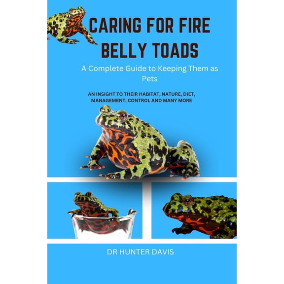 Caring for Fire Belly Toads: A Complete Guide to Keeping Them as Pets, (Paperback)