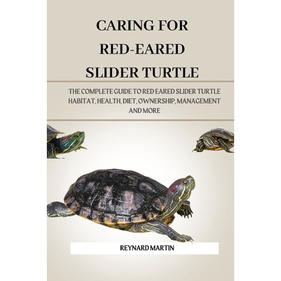 Caring for Red-Eared Slider Turtle: The Complete Guide to Red Eared Slider Turtle Habitat, Health, Diet, Ownership, Mana, (Paperback)