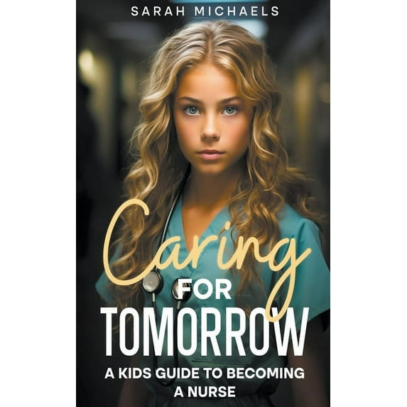 Caring for Tomorrow: A Kids Guide to Becoming a Nurse, (Paperback)
