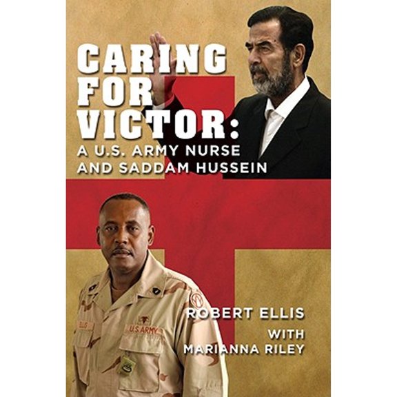 Caring for Victor : A U.S. Army Nurse and Saddam Hussein