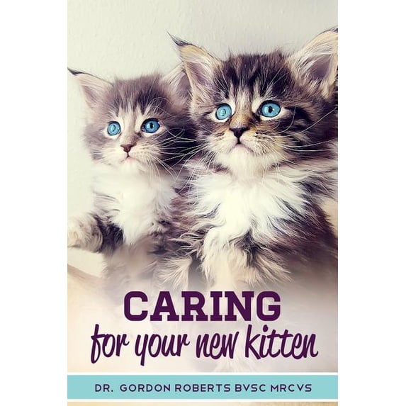 Caring for Your New Kitten: How to care for your kitten and everything you need to know to keep them well. (Paperback)