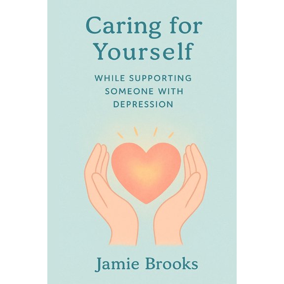 Caring for Yourself While Supporting Someone with Depression: A Guide to Balance, Boundaries, and Emotional Resilience f, (Paperback)