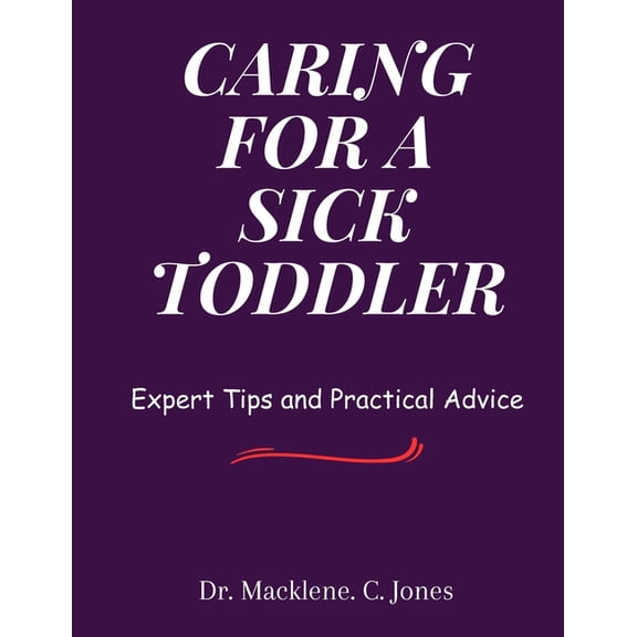 Caring for a Sick Toddler: Expert Tips and Practical Advice (Paperback)