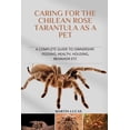 thumbnail image 1 of Caring for the Chilean Rose Tarantula as a Pet: A Complete Guide to Ownership, Feeding, Health, Housing, Behavior Etc, (Paperback), 1 of 1