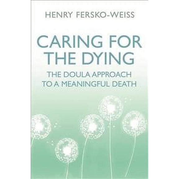 Caring for the Dying : The Doula Approach to a Meaningful Death