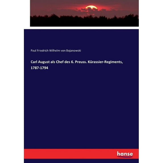 Carl August als Chef des 6. Preuss. Kürassier-Regiments, 1787-1794, (Paperback)