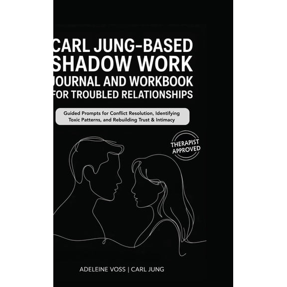 Carl Jung-Based Shadow Work Journal and Workbook for Troubled Relationships: Guided Prompts for Conflict Resolution, Sec, (Hardcover)