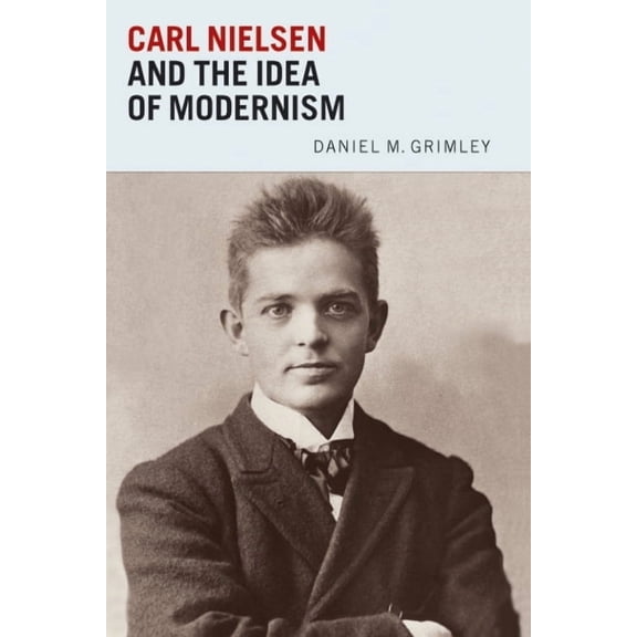 Carl Nielsen and the Idea of Modernism, (Hardcover)