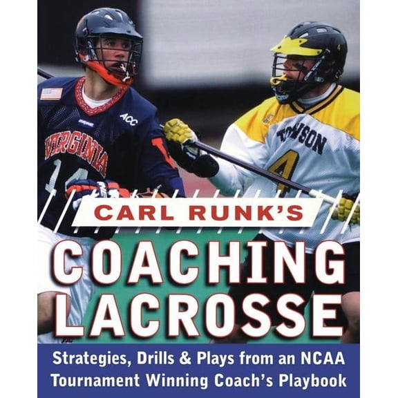 Carl Runk's Coaching Lacrosse: Strategies, Drills, &amp; Plays from an NCAA Tournament Winning Coach's Playboo, (Paperback)