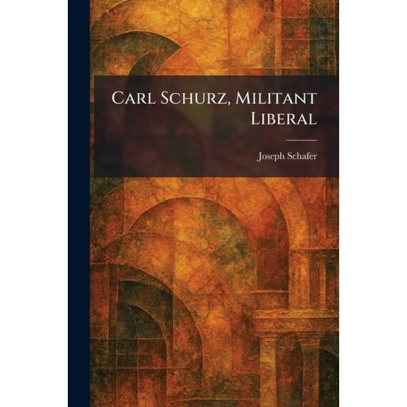 Carl Schurz, Militant Liberal, (Paperback)