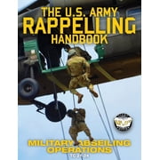 Carlile Military Library The US Army Rappelling Handbook - Military Abseiling Operations Techniques, Training and Safety Procedures for Rappelli, Book 60, Paperback