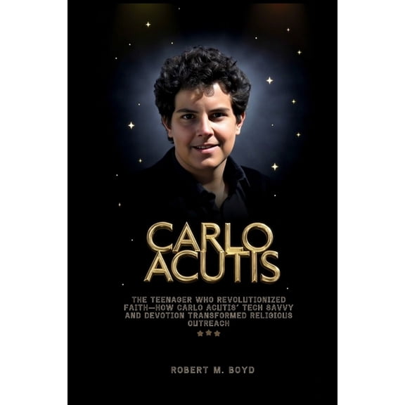 Carlo Acutis: The Teenager Who Revolutionized Faith-How Carlo Acutis' Tech Savvy and Devotion Transformed Religious, (Paperback)