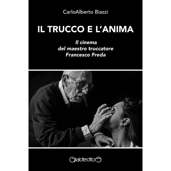 Biazzi, Carloal Il trucco e l'anima. Il cinema del maestro truccatore Francesco Fre (Paperback)