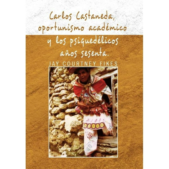 Carlos Castaneda, Oportunismo Academico y Los Psiquedelicos Anos Sesenta (Hardcover)