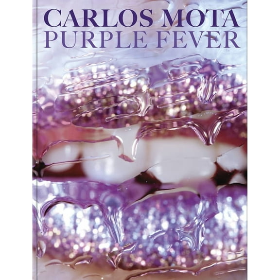 Carlos Mota: Purple Fever: Celebrate Purple in All Its Manifestations--In Nature, Art, Interiors, and Design, (Hardcover)