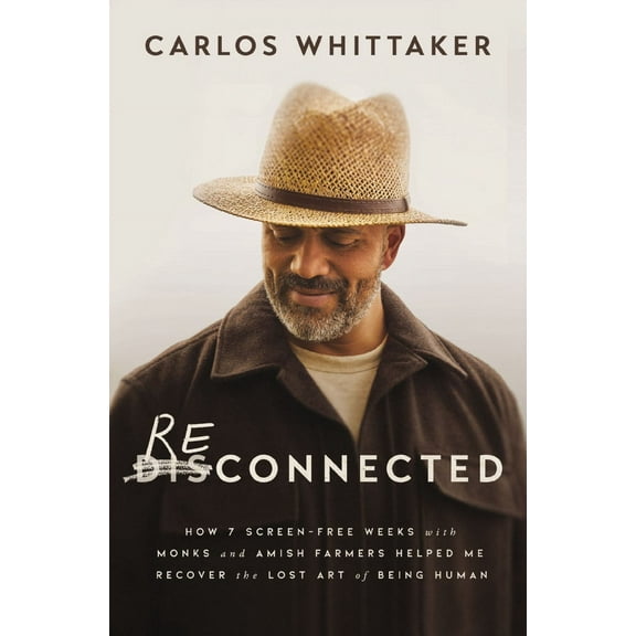 Carlos Whittaker: Reconnected: How 7 Screen-Free Weeks with Monks and Amish Farmers Helped Me Recover the Lost Art of Being Human (Paperback)