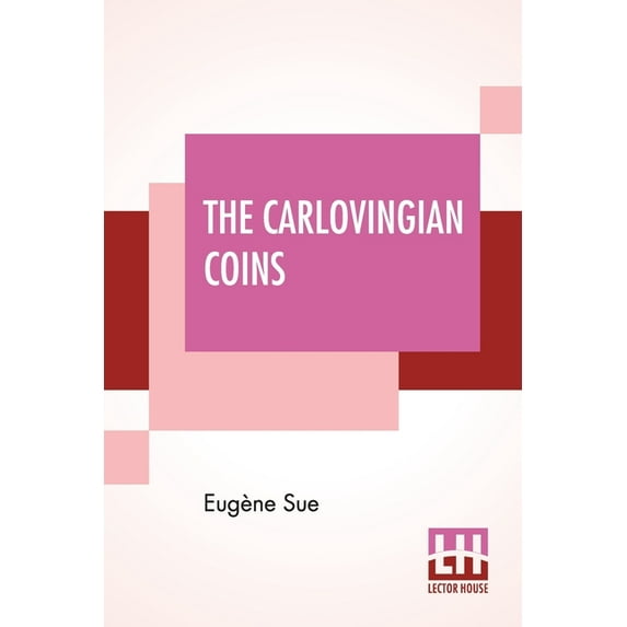 The Carlovingian Coins: Or The Daughters Of Charlemagne. A Tale Of The Ninth Century. Translated From The Original French By Daniel De Leon Paperback 9354205682 9789354205682 Eugne Sue