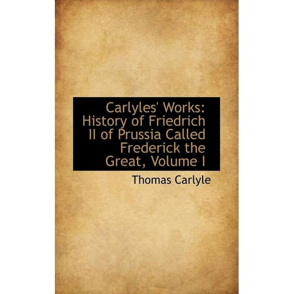 Carlyles' Works : History of Friedrich II of Prussia Called Frederick the Great, Volume I (Paperback)