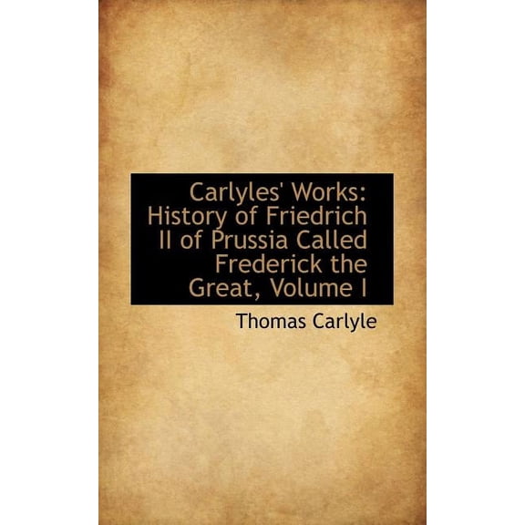 Carlyles' Works : History of Friedrich II of Prussia Called Frederick the Great, Volume I (Paperback)