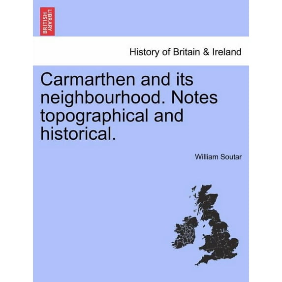 Carmarthen and Its Neighbourhood. Notes Topographical and Historical. (Paperback)