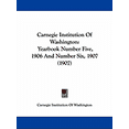 thumbnail image 1 of Carnegie Institution Of Washington : Yearbook Number Five, 1906 And Number Six, 1907 (1907) (Paperback), 1 of 1