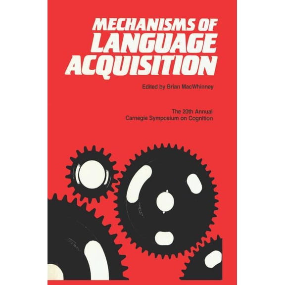 Carnegie Mellon Symposia on Cognition Mechanisms of Language Acquisition: The 20th Annual Carnegie Mellon Symposium on Cognition, (Paperback)