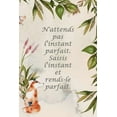 thumbnail image 1 of Carnet de Notes: N'Attends Pas l'Instant Parfait. Saisis l'Instant Et Rends-Le Parfait, 1 of 1