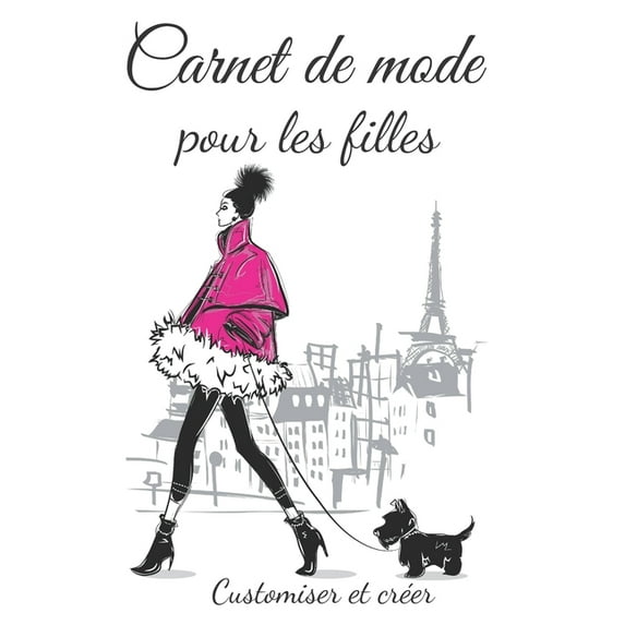 Carnet de mode pour les filles customiser et crée: Pour les enfants qui aiment la mode et qui ont envie de créer leur pe, (Paperback)