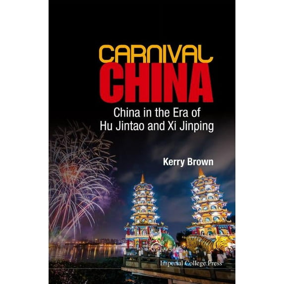 Carnival China: China in the Era of Hu Jintao and XI Jinping, (Hardcover)